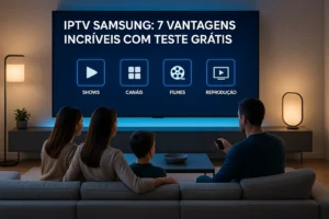 IPTV Samsung: 7 Vantagens Incríveis com Teste Grátis