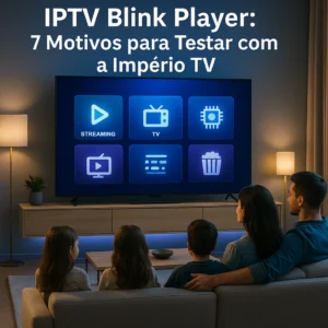 IPTV Blink Player: 7 Motivos para Testar com a Império TV